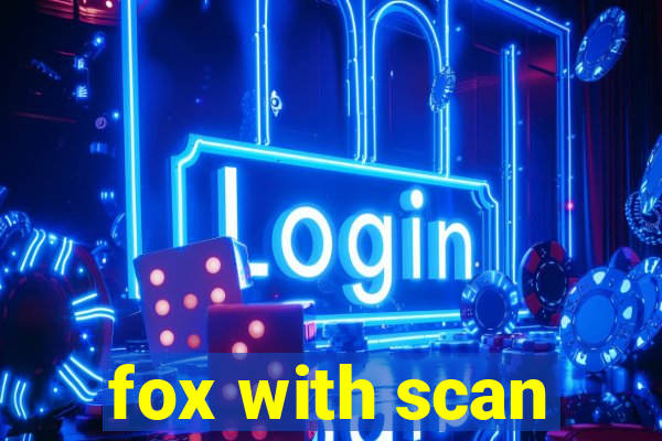 fox with scan